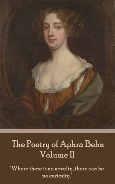 The Poetry of Aphra Behn - Volume II : "Where there is no novelty, there can be no curiosity.", EPUB eBook