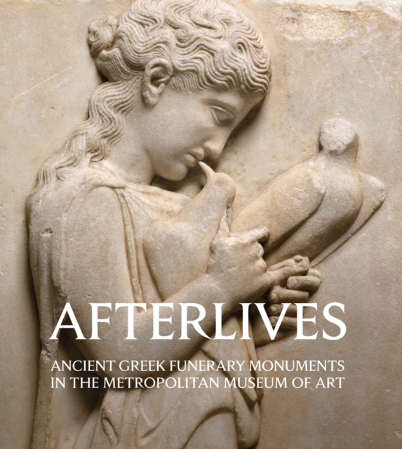 Afterlives : Ancient Greek Funerary Monuments in the Metropolitan Museum of Art, Paperback / softback Book
