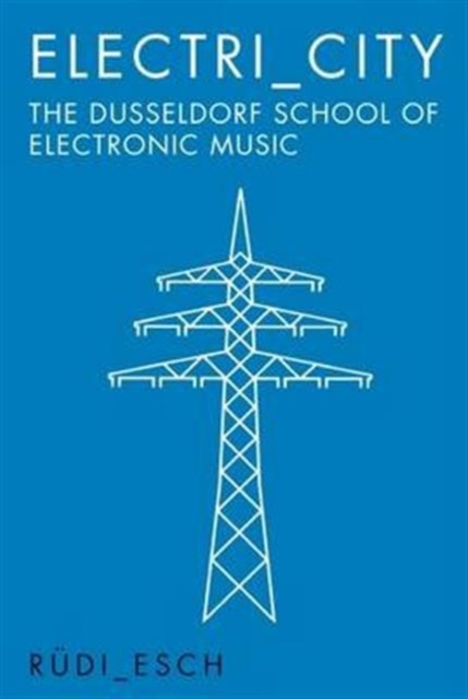 Electri_City: The Dusseldorf School of Electronic Music, Paperback / softback Book