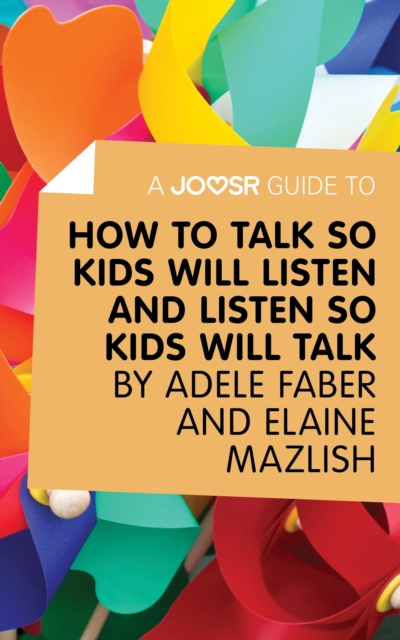 A Joosr Guide to... How to Talk So Kids Will Listen and Listen So Kids Will Talk by Faber & Mazlish, EPUB eBook