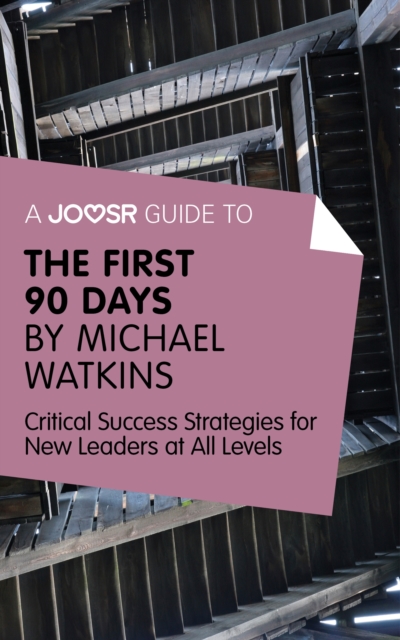 A Joosr Guide to... The First 90 Days by Michael Watkins : Critical Success Strategies for New Leaders at All Levels, EPUB eBook
