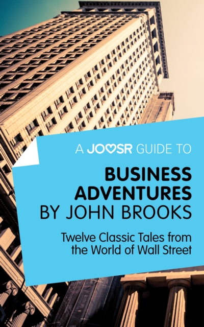A Joosr Guide to... Business Adventures by John Brooks : Twelve Classic Tales from the World of Wall Street, EPUB eBook
