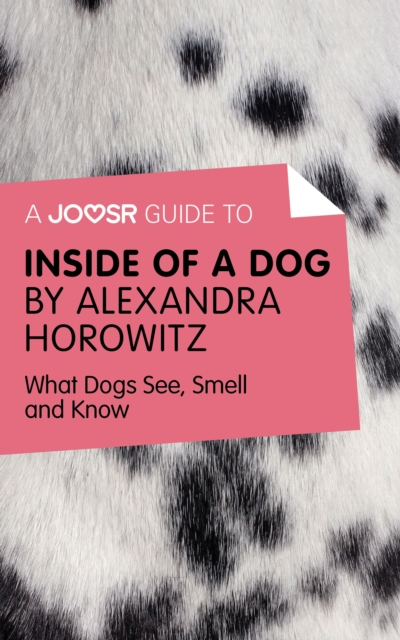 A Joosr Guide to... Inside of a Dog by Alexandra Horowitz : What Dogs See, Smell, and Know, EPUB eBook