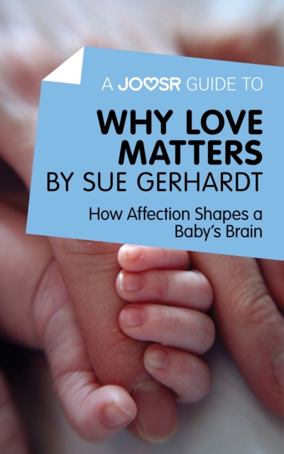 A Joosr Guide to... Why Love Matters by Sue Gerhardt : How Affection Shapes a Baby's Brain, EPUB eBook