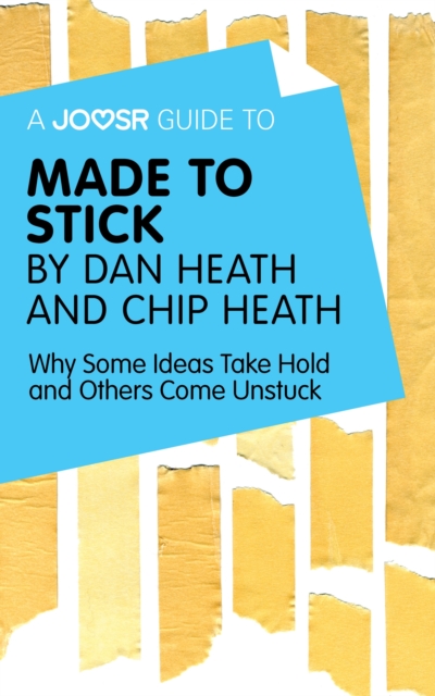 A Joosr Guide to... Made to Stick by Dan Heath and Chip Heath : Why Some Ideas Take Hold and Others Come Unstuck, EPUB eBook