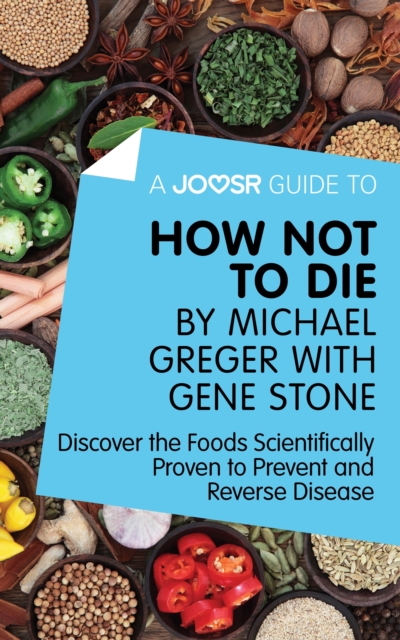 A Joosr Guide to... How Not To Die by Michael Greger with Gene Stone : Discover the Foods Scientifically Proven to Prevent and Reverse Disease, EPUB eBook