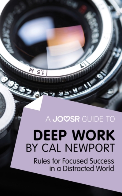 A Joosr Guide to... Deep Work by Cal Newport : Rules for Focused Success in a Distracted World, EPUB eBook