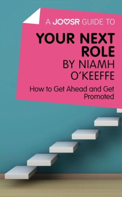A Joosr Guide to... Your Next Role by Niamh O'Keeffe : How to Get Ahead and Get Promoted, EPUB eBook