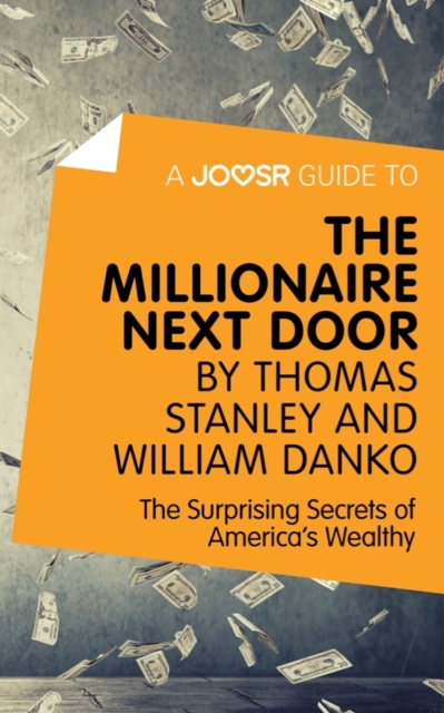 A Joosr Guide to... The Millionaire Next Door by Thomas Stanley and William Danko : The Surprising Secrets of America's Wealthy, EPUB eBook