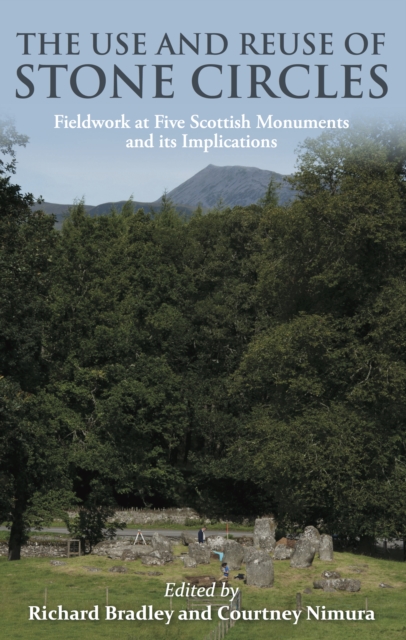 The Use and reuse of stone circles : Fieldwork at five Scottish monuments and its implications, PDF eBook
