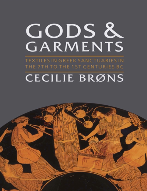 Gods and Garments : Textiles in Greek Sanctuaries in the 7th to the 1st Centuries BC, EPUB eBook