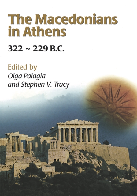 The Macedonians in Athens, 322-229 B.C. : Proceedings of an International Conference held at the University of Athens, May 24-26, 2001, EPUB eBook