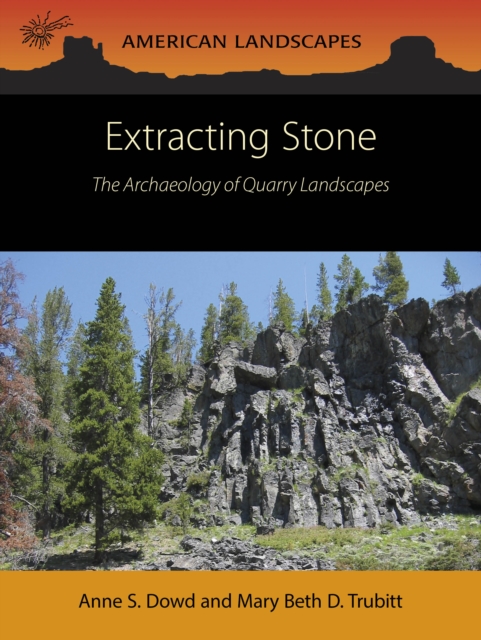 Extracting Stone : The Archaeology of Quarry Landscapes, PDF eBook
