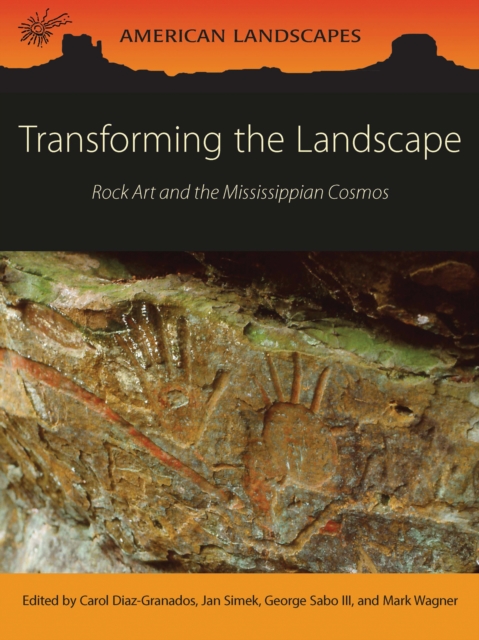 Transforming the Landscape : Rock Art and the Mississippian Cosmos, EPUB eBook