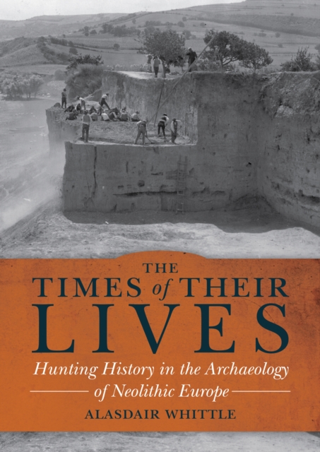 The Times of Their Lives : Hunting History in the Archaeology of Neolithic Europe, EPUB eBook