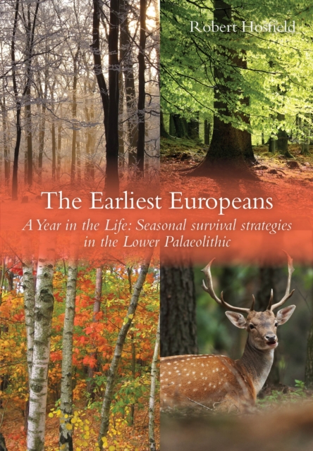 The Earliest Europeans : A Year in the Life: Survival Strategies in the Lower Palaeolithic, EPUB eBook