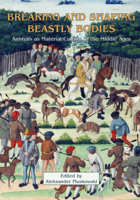 Breaking and Shaping Beastly Bodies : Animals as Material Culture in the Middle Ages, PDF eBook
