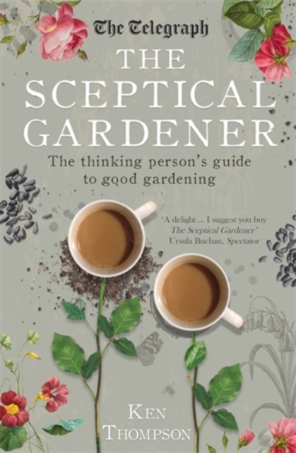The Sceptical Gardener : The Thinking Person's Guide to Good Gardening, Paperback / softback Book