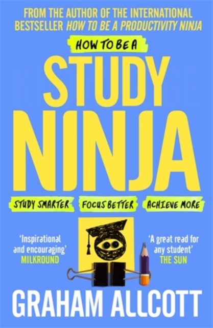 How to be a Study Ninja : Study smarter. Focus better. Achieve more., Paperback / softback Book