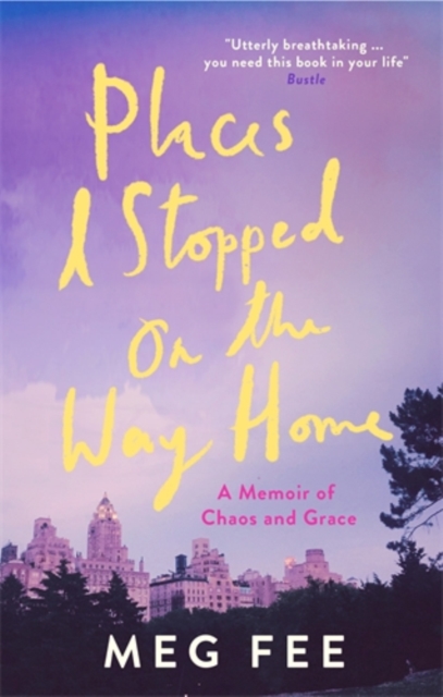 Places I Stopped on the Way Home : A Memoir of Chaos and Grace, Paperback / softback Book