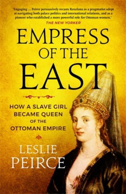 Empress of the East : How a Slave Girl Became Queen of the Ottoman Empire, Paperback / softback Book