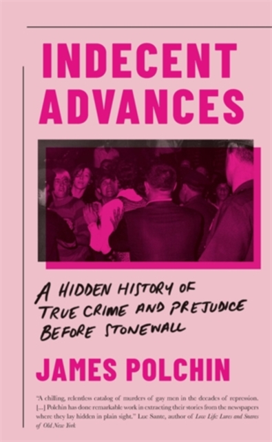 Indecent Advances : A Hidden History of True Crime and Prejudice Before Stonewall, Hardback Book