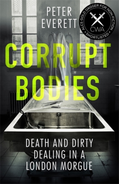 Corrupt Bodies : Death and Dirty Dealing at the Morgue: Shortlisted for CWA ALCS Dagger for Non-Fiction 2020, Paperback / softback Book
