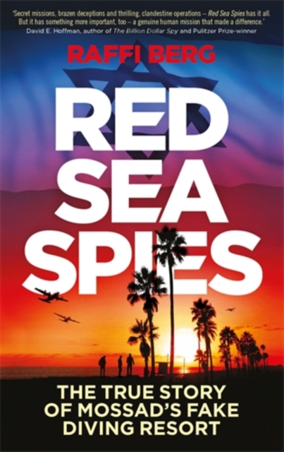 Red Sea Spies : The True Story of Mossad's Fake Diving Resort, Hardback Book