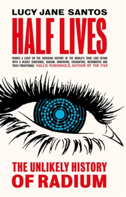 Half Lives : The Unlikely History of Radium, Hardback Book