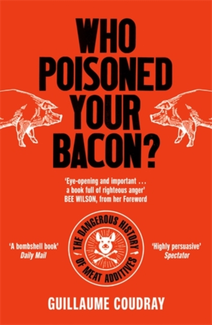 Who Poisoned Your Bacon? : The Dangerous History of Meat Additives, Paperback / softback Book