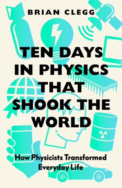 Ten Days in Physics that Shook the World : How Physicists Transformed Everyday Life, Paperback / softback Book