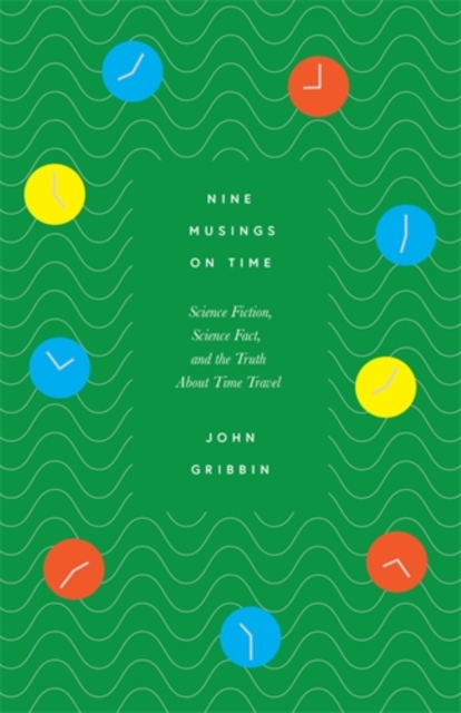 Nine Musings on Time : Science Fiction, Science Fact, and the Truth About Time Travel, Hardback Book