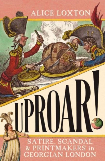 UPROAR! : Satire, Scandal and Printmakers in Georgian London, Paperback / softback Book