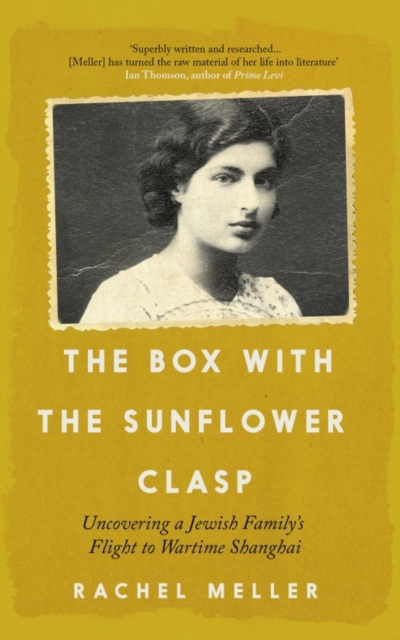 The Box with the Sunflower Clasp : Uncovering a Jewish Family's Flight to Wartime Shanghai, Paperback / softback Book