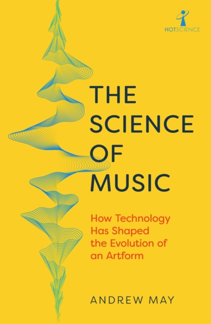 The Science of Music : How Technology has Shaped the Evolution of an Artform, Paperback / softback Book