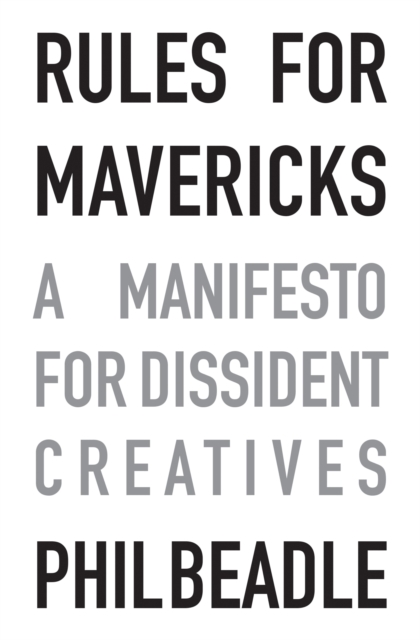 Rules for Mavericks : A Manifesto for Dissident Creatives, EPUB eBook
