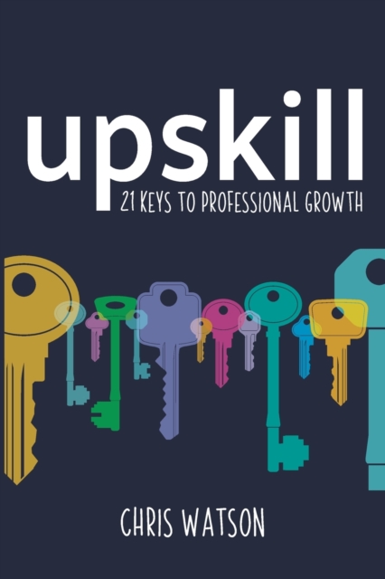Upskill : 21 keys to professional growth, Paperback / softback Book