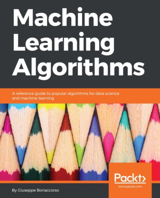 Machine Learning Algorithms : Build strong foundation for entering the world of Machine Learning and data science with the help of this comprehensive guide, EPUB eBook