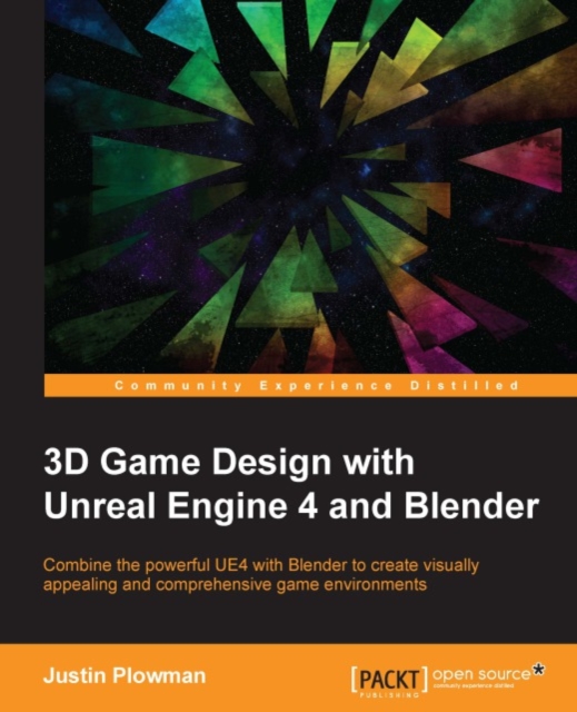 3D Game Design with Unreal Engine 4 and Blender : Design and create immersive, beautiful game environments with the versatility of Unreal Engine 4 and Blender, EPUB eBook