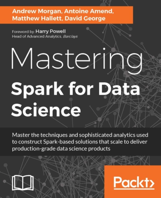 Mastering Spark for Data Science : Master the techniques and sophisticated analytics used to construct Spark-based solutions that scale to deliver production-grade data science products, EPUB eBook