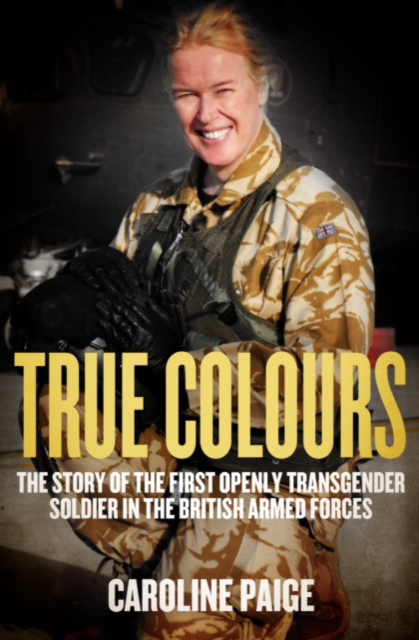 True Colours : The Story of the First Openly Transgender Officer in the British Armed Forces, Hardback Book