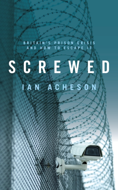 Screwed : Britain's Prison Crisis and How To Escape It, Paperback / softback Book