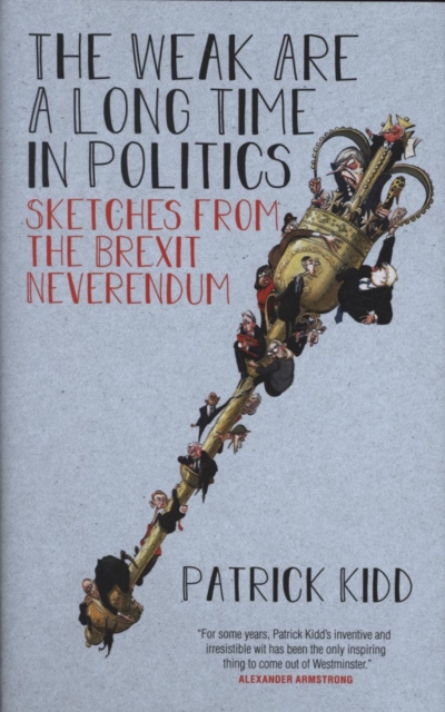 The Weak are a Long Time in Politics : Sketches from the Brexit Neverendum, Hardback Book