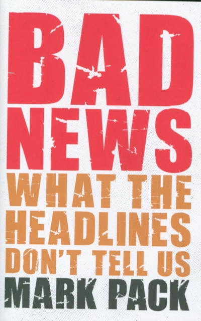 Bad News : What the Headlines Don't Tell Us, Hardback Book