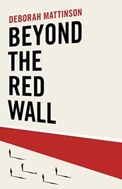 Beyond the Red Wall : Why Labour Lost, How the Conservatives Won and What Will Happen Next?, Hardback Book