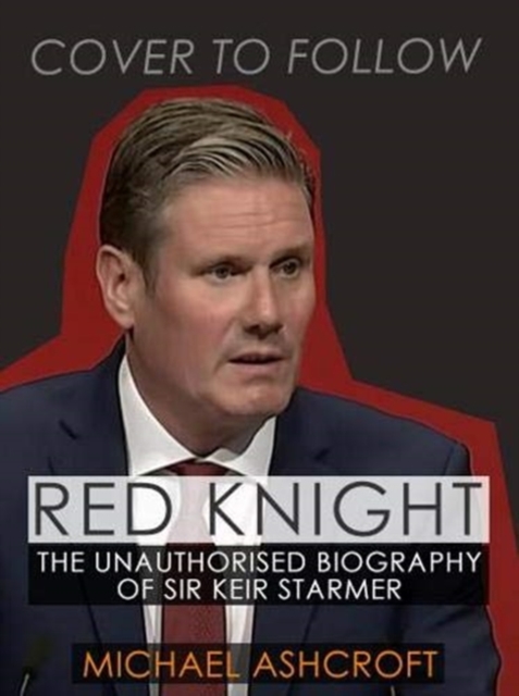 Red Knight : The Unauthorised Biography of Sir Keir Starmer, Hardback Book