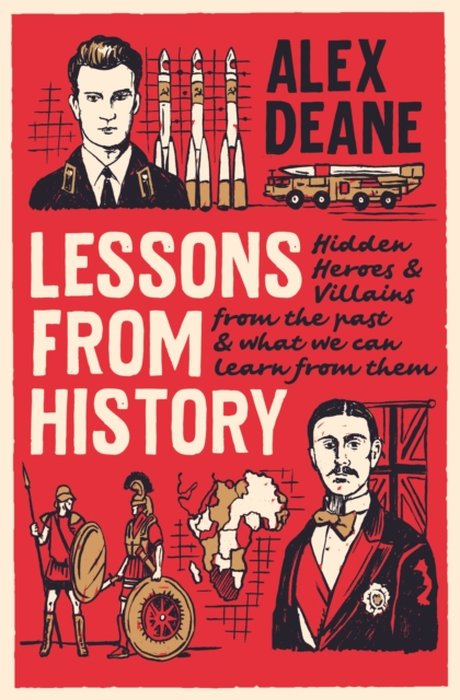 Lessons From History : Hidden heroes and villains of the past, and what we can learn from them, Hardback Book