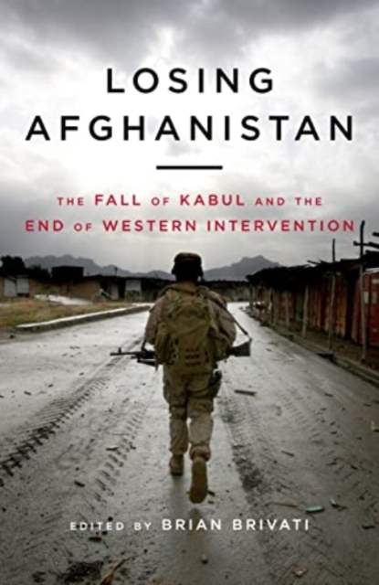 Losing Afghanistan : The Fall of Kabul and the End of Western Intervention, Hardback Book