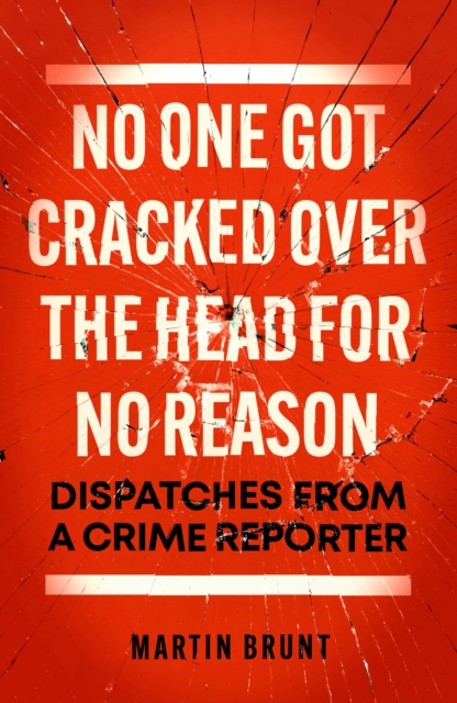 No One Got Cracked Over the Head for No Reason : Dispatches from a Crime Reporter, Hardback Book