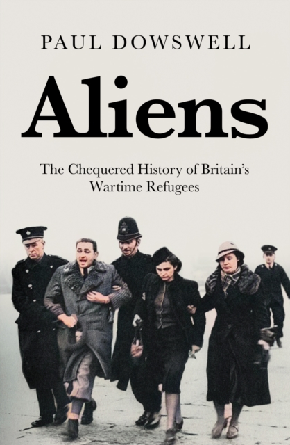 Aliens : The Chequered History of Britain's Wartime Refugees, Hardback Book